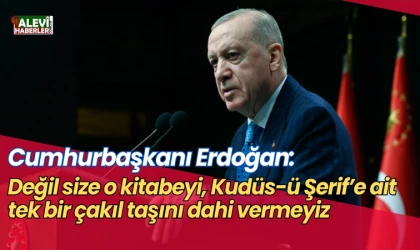 Erdoğan: Değil size o kitabeyi, Kudüs-ü Şerif’e ait tek bir çakıl taşını dahi vermeyiz