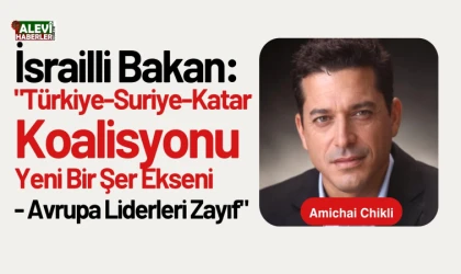 İsrailli Bakan: Türkiye-Suriye-Katar koalisyonu yeni bir şer ekseni