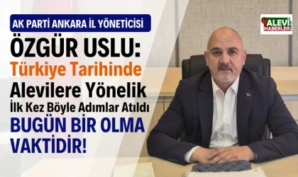 Özgür Uslu: Türkiye tarihinde Alevilere yönelik ilk kez böyle adımlar atıldı
