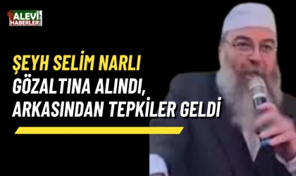 Şeyh Selim Narlı, gözaltına alındı arkasından tepkiler geldi