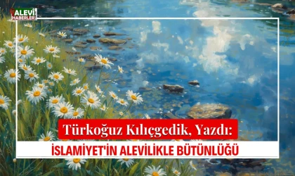 Türkoğuz Kılıçgedik, yazdı: İslamiyet'ın Alevilikle bütünlüğü
