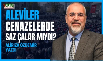 Alirıza Özdemir yazdı: Aleviler cenazelerde saz çalar mıydı?