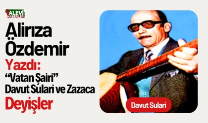 Alirıza Özdemir yazdı: “Vatan şairi” Davut Sulari ve Zazaca deyişler