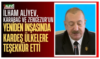 Aliyev, Karabağ ve Zengezur'un yeniden inşasında kardeş ülkelerin desteklerini teşekkür etti