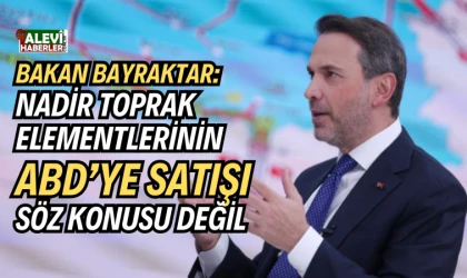 Bakan Bayraktar: Nadir toprak elementleri devlet eliyle işletilecek
