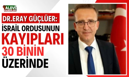 Dr. Eray Güçlüer: İsrail ordusunun kayıpları 30 binin üzerinde