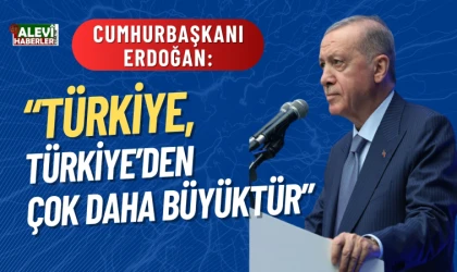 Erdoğan: Türkiye, Türkiye’den çok daha büyüktür