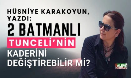 Hüsniye Karakoyun yazdı: 2 Batmanlı Tunceli'nin kaderini değiştirebilir mi?