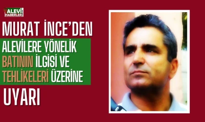 Murat İnce yazdı: Alevilere Batının ilgisi ve tehlikeleri