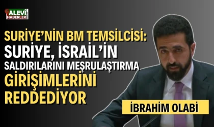 Suriye'nin BM Temsilcisi Olabi: Suriye, İsrail'in saldırılarını meşrulaştırma girişimlerini reddediyor