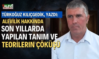 Türkoğuz Kılıçgedik yazdı: Alevilik hakkında, son yıllarda yapılan tanım ve teorilerin çöküşü