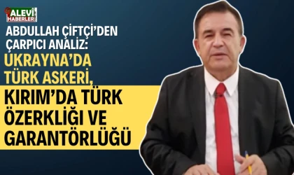 Abdullah Çiftçi: Kırım’a Türk özerkliği ve güvenlik garantörlüğü!