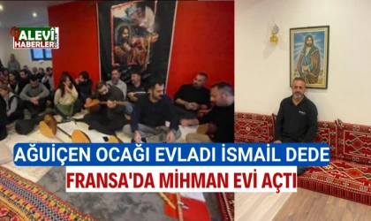 Ağuiçen Ocağı Evladı İsmail Dede Fransa'da mihman evi açtı