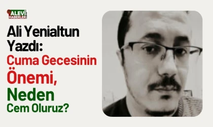 Ali Yenialtun Yazdı: Cuma Gecesinin Önemi, Neden Cem Oluruz?