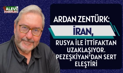 Ardan Zentürk: İran, Rusya ittifakından uzaklaşıyor.Pezeşkiyan’dan sert eleştiri