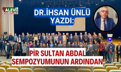Dr. İhsan Ünlü yazdı: Pir Sultan Abdal Sempozyumunun ardından..
