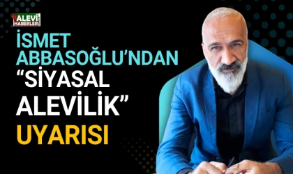 İsmet Abbasoğlu'ndan "Siyasal Alevilik" uyarısı