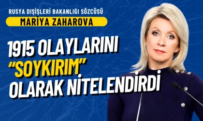 Maria Zaharova, 1915 olaylarını "Soykırım" olarak nitelendirdi