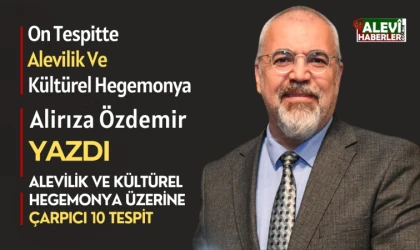 Alirıza Özdemir'den Alevilik ve kültürel hegemonya üzerine çarpıcı 10 tespit