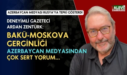 Ardan Zentürk, Bakü - Moskova gerginliğini aktardı