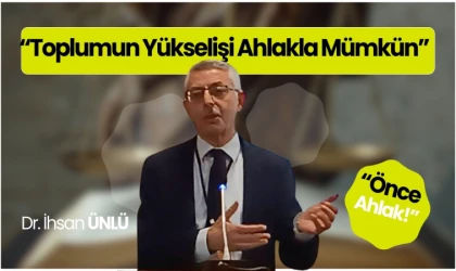 Dr. İhsan Ünlü: "Önce ahlak!"