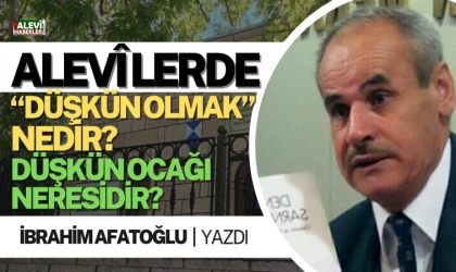 İbrahim Afatoğlu yazdı: Alevi topluluklarında "Düşkün olmak" nedir?