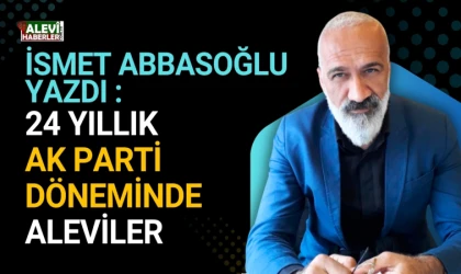 İsmet Abbasoğlu yazdı: 24 yıllık AK Parti döneminde Aleviler