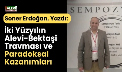 Soner Erdoğan yazdı: İki yüzyılın Alevi-Bektaşi travması ve paradoksal kazanımları