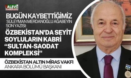 Süleyman Merdanoğlu'nun son yazısı: Özbekistan'da Seyit Soyluların Kabri “Sultan-Saodat Kompleksi"