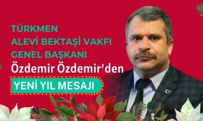 Türkmen Alevi Bektaşi Vakfı Genel Başkanı Özdemir Özdemir'den yeni yıl mesajı