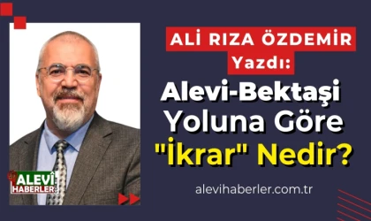 Ali Rıza Özdemir yazdı: Alevi-Bektaşi yoluna göre "ikrar" nedir?