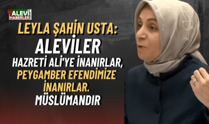 Leyla Şahin Usta: Alevileri müslümanlardan ayırmıyoruz