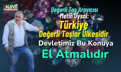 Metin Uysal: Türkiye'de çok sayıda lamproit vardır. Devletimiz bu duruma el koymalıdır