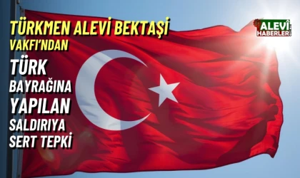 Türkmen Alevi Bektaşi Vakfı’ndan Türk bayrağına yapılan saldırıya sert tepki 