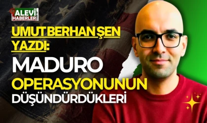 Umut Berhan Şen yazdı: Maduro operasyonunun düşündürdükleri