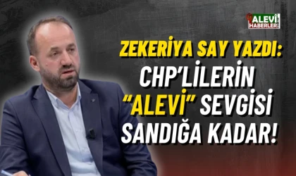 Zekariya Say yazdı: CHP’lilerin “Alevi” sevgisi sandığa kadar!