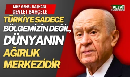 Devlet Bahçeli: Türkiye sadece bölgemizin değil, dünyanın ağırlık merkezidir