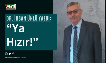 Dr. İhsan Ünlü: Ya Hızır !