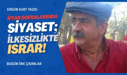 Ergün Kurt yazdı: İftar sofralarında siyaset, ilkesizlikte ısrar