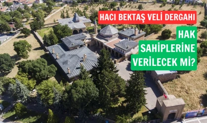 Hacı Bektaş Veli Dergahı kime verilecek?