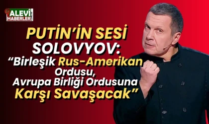 Solovyov'un "Birleşik Rus-Amerikan Ordusu Avrupa Birliği'ne karşı savaşacak" açıklaması gündem oldu