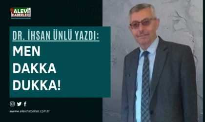 Dr. İhsan Ünlü yazdı: Men Dakka Dukka!