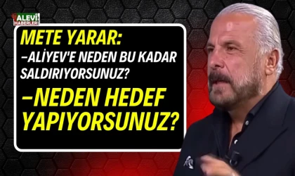 Mete Yarar: Aliyev'e neden bu kadar saldırıyorsunuz? Neden hedef yapıyorsunuz?