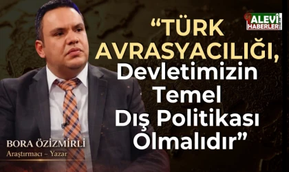 Bora Özizmirli: Türk Avrasyacılığı, devletimizin temel dış politikası olmalıdır