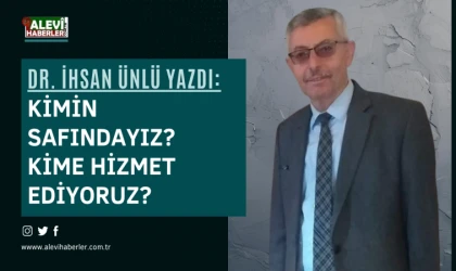 Dr. İhsan Ünlü yazdı: Kimin safındayız? Kime hizmet ediyoruz?