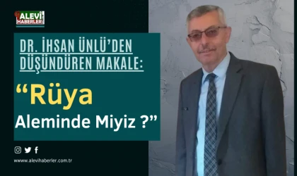 Dr. İhsan Ünlü yazdı: Rüya aleminde miyiz gerçekten?