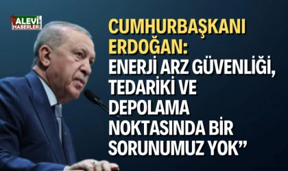 Erdoğan: Enerji arz güvenliği, tedariki ve depolama noktasında bir sorunumuz yok