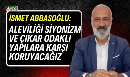 İsmet Abbasoğlu: Aleviliği Siyonizm ve çıkar odaklı yapılara karşı koruyacağız