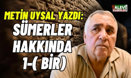 Metin Uysal yazdı: Sümerler hakkında bir