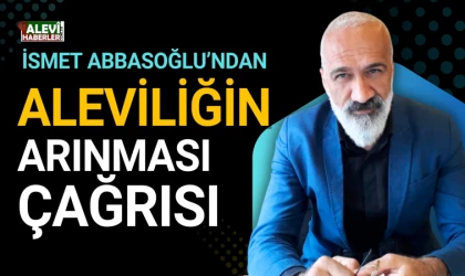 İsmet Abbasoğlu'ndan Aleviliğin arınması çağrısı
